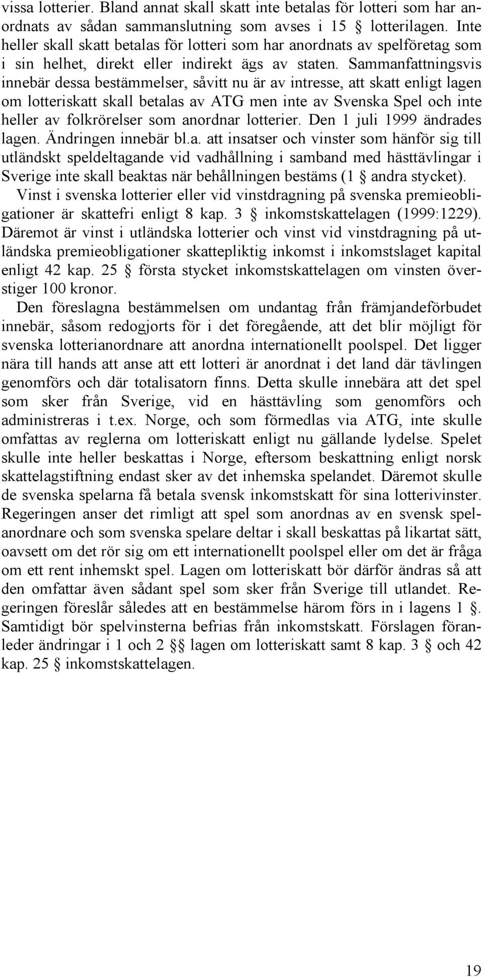 Sammanfattningsvis innebär dessa bestämmelser, såvitt nu är av intresse, att skatt enligt lagen om lotteriskatt skall betalas av ATG men inte av Svenska Spel och inte heller av folkrörelser som