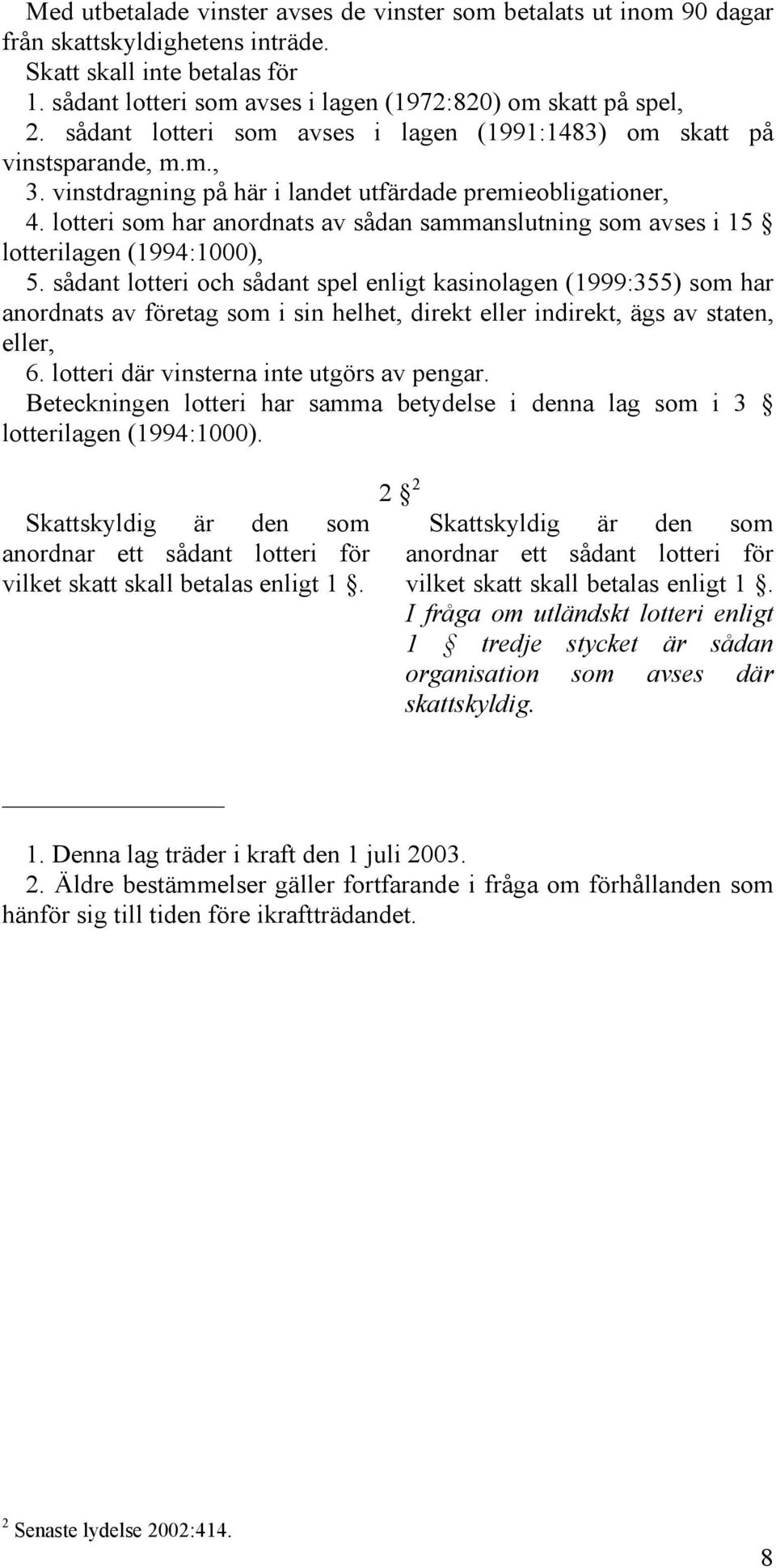 lotteri som har anordnats av sådan sammanslutning som avses i 15 lotterilagen (1994:1000), 5.