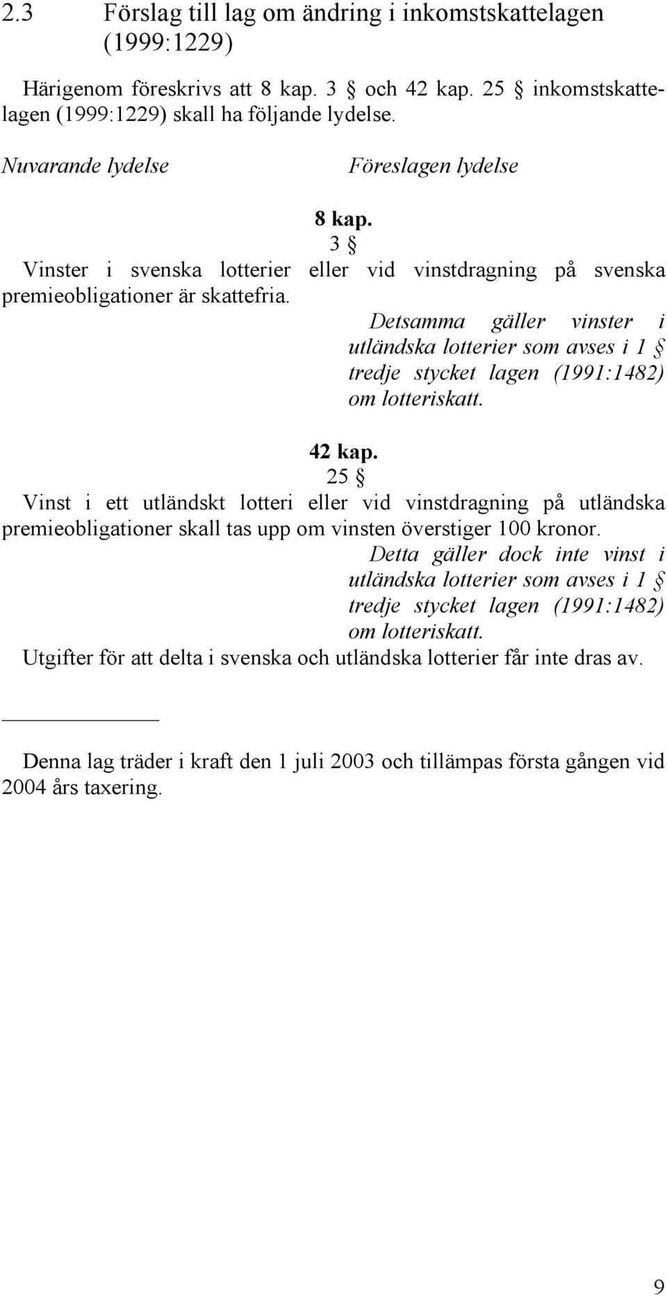 Detsamma gäller vinster i utländska lotterier som avses i 1 tredje stycket lagen (1991:1482) om lotteriskatt. 42 kap.