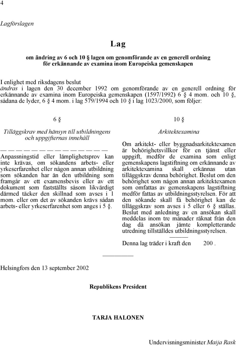 i lag 579/1994 och 10 i lag 1023/2000, som följer: 6 Tilläggskrav med hänsyn till utbildningens och uppgifternas innehåll Anpassningstid eller lämplighetsprov kan inte krävas, om sökandens arbets-