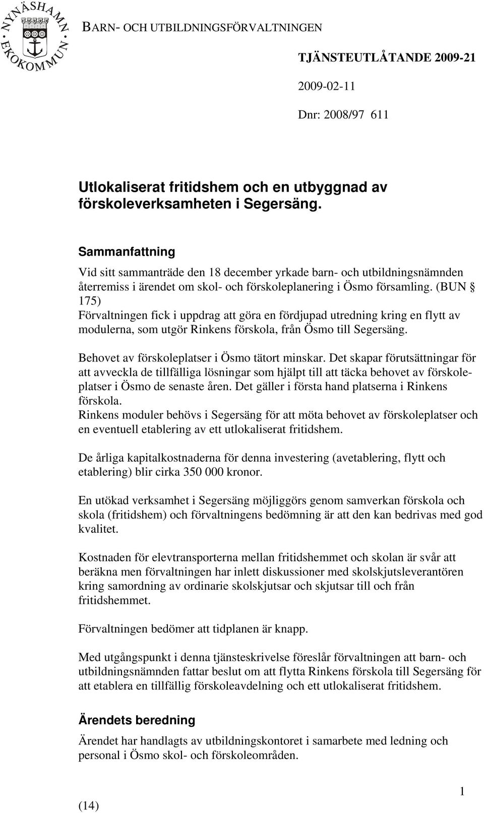 (BUN 175) Förvaltningen fick i uppdrag att göra en fördjupad utredning kring en flytt av modulerna, som utgör Rinkens förskola, från Ösmo till Segersäng.