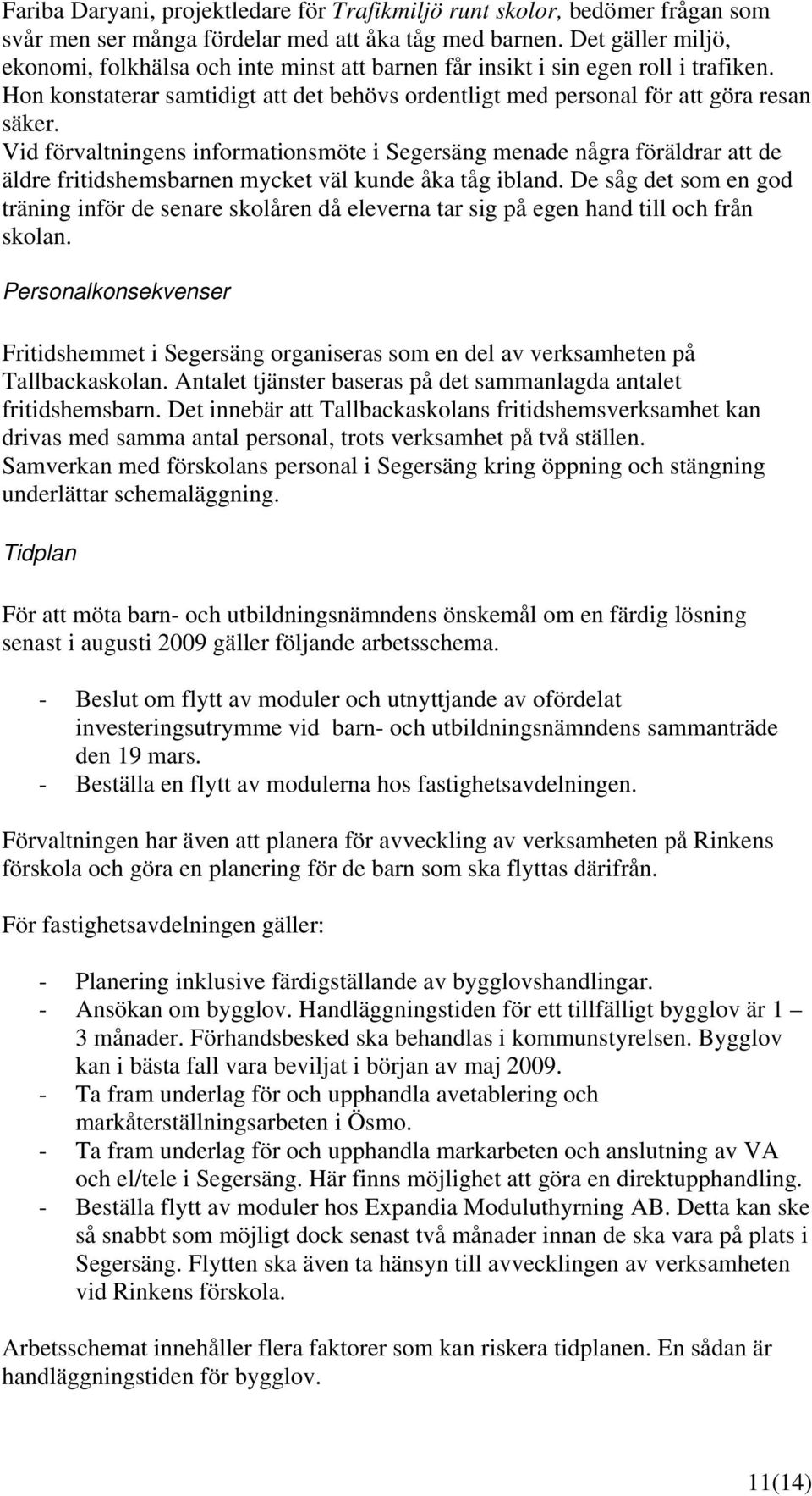 Vid förvaltningens informationsmöte i Segersäng menade några föräldrar att de äldre fritidshemsbarnen mycket väl kunde åka tåg ibland.