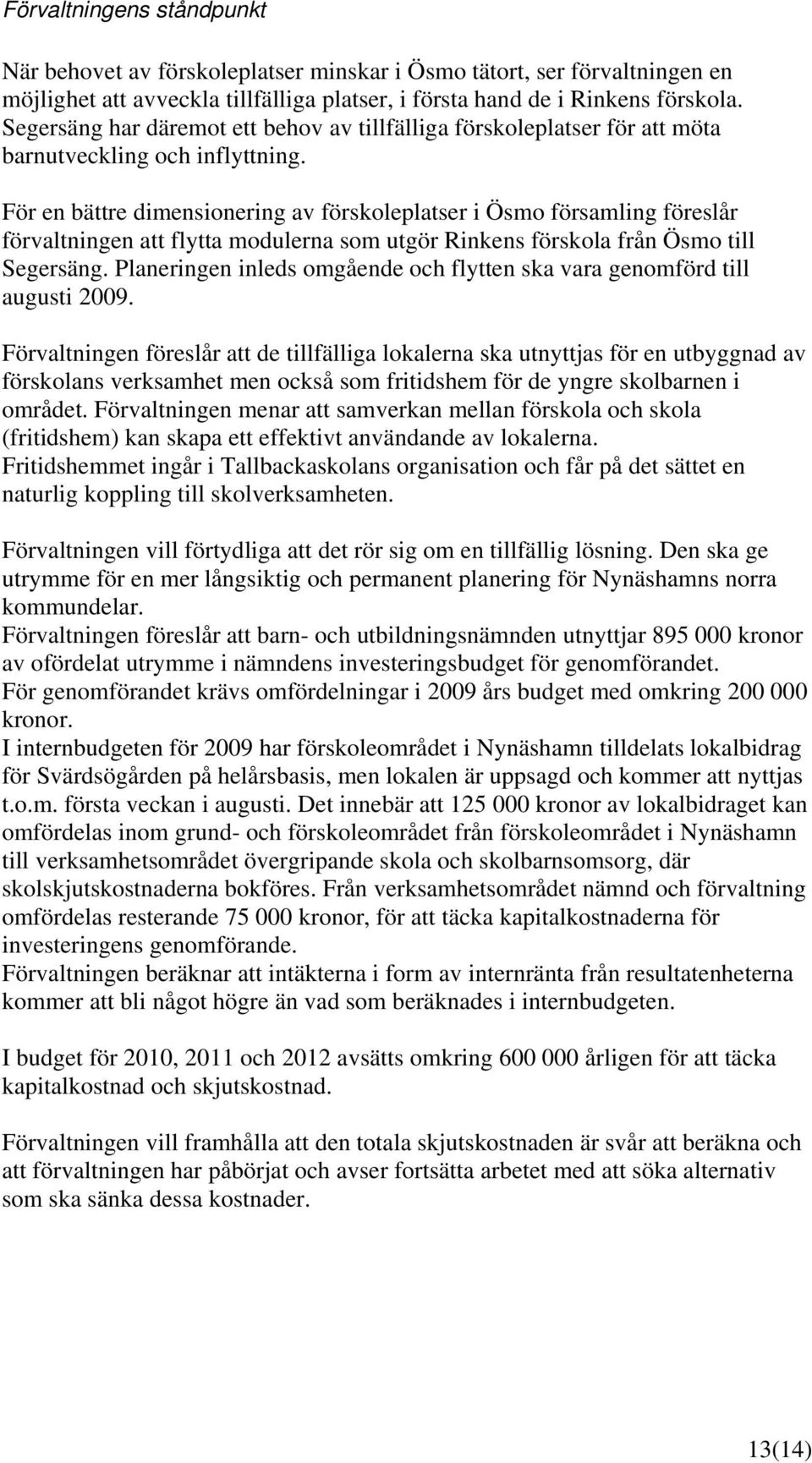 För en bättre dimensionering av förskoleplatser i Ösmo församling föreslår förvaltningen att flytta modulerna som utgör Rinkens förskola från Ösmo till Segersäng.