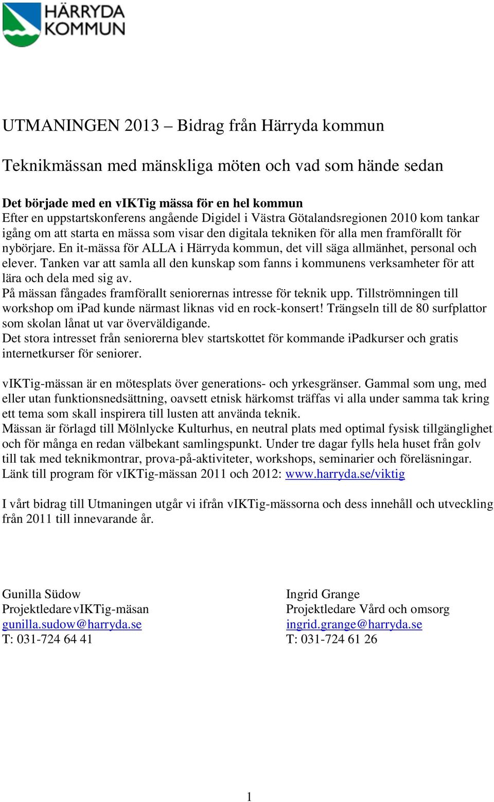 En it-mässa för ALLA i Härryda kommun, det vill säga allmänhet, personal och elever. Tanken var att samla all den kunskap som fanns i kommunens verksamheter för att lära och dela med sig av.