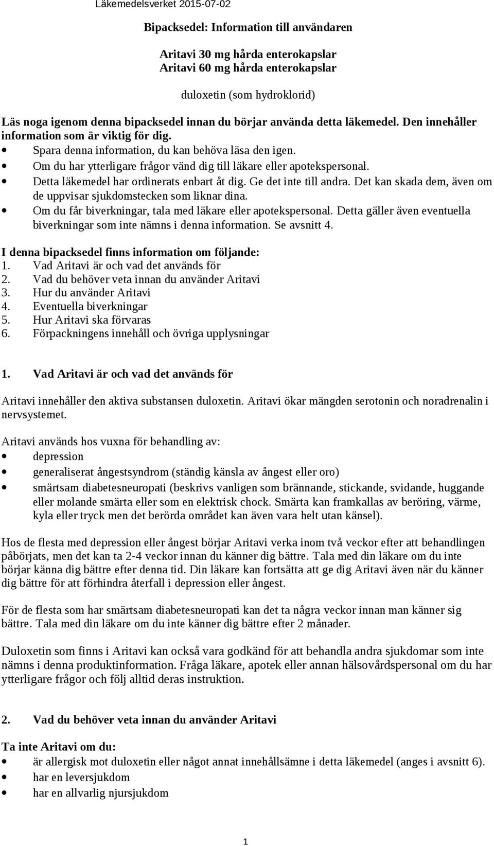 Detta läkemedel har ordinerats enbart åt dig. Ge det inte till andra. Det kan skada dem, även om de uppvisar sjukdomstecken som liknar dina.