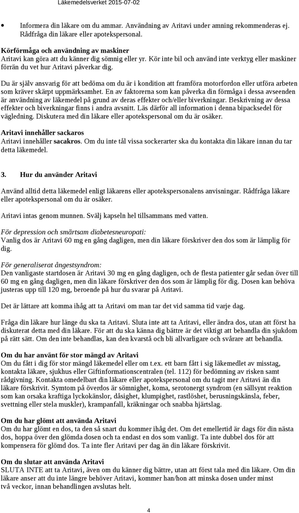 Du är själv ansvarig för att bedöma om du är i kondition att framföra motorfordon eller utföra arbeten som kräver skärpt uppmärksamhet.