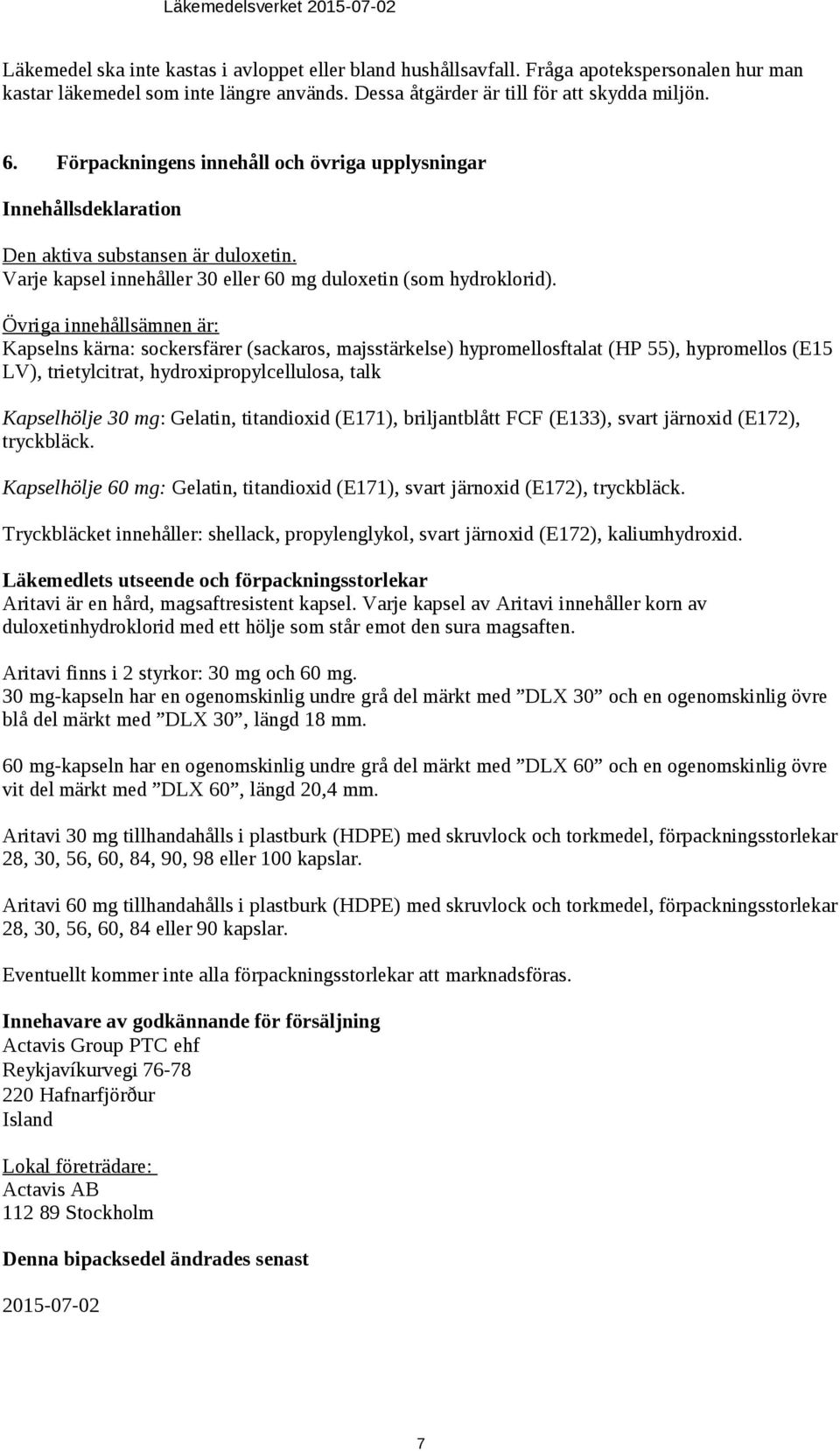 Övriga innehållsämnen är: Kapselns kärna: sockersfärer (sackaros, majsstärkelse) hypromellosftalat (HP 55), hypromellos (E15 LV), trietylcitrat, hydroxipropylcellulosa, talk Kapselhölje 30 mg: