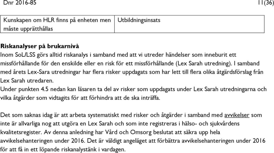 I samband med årets Lex-Sara utredningar har flera risker uppdagats som har lett till flera olika åtgärdsförslag från Lex Sarah utredaren. Under punkten 4.