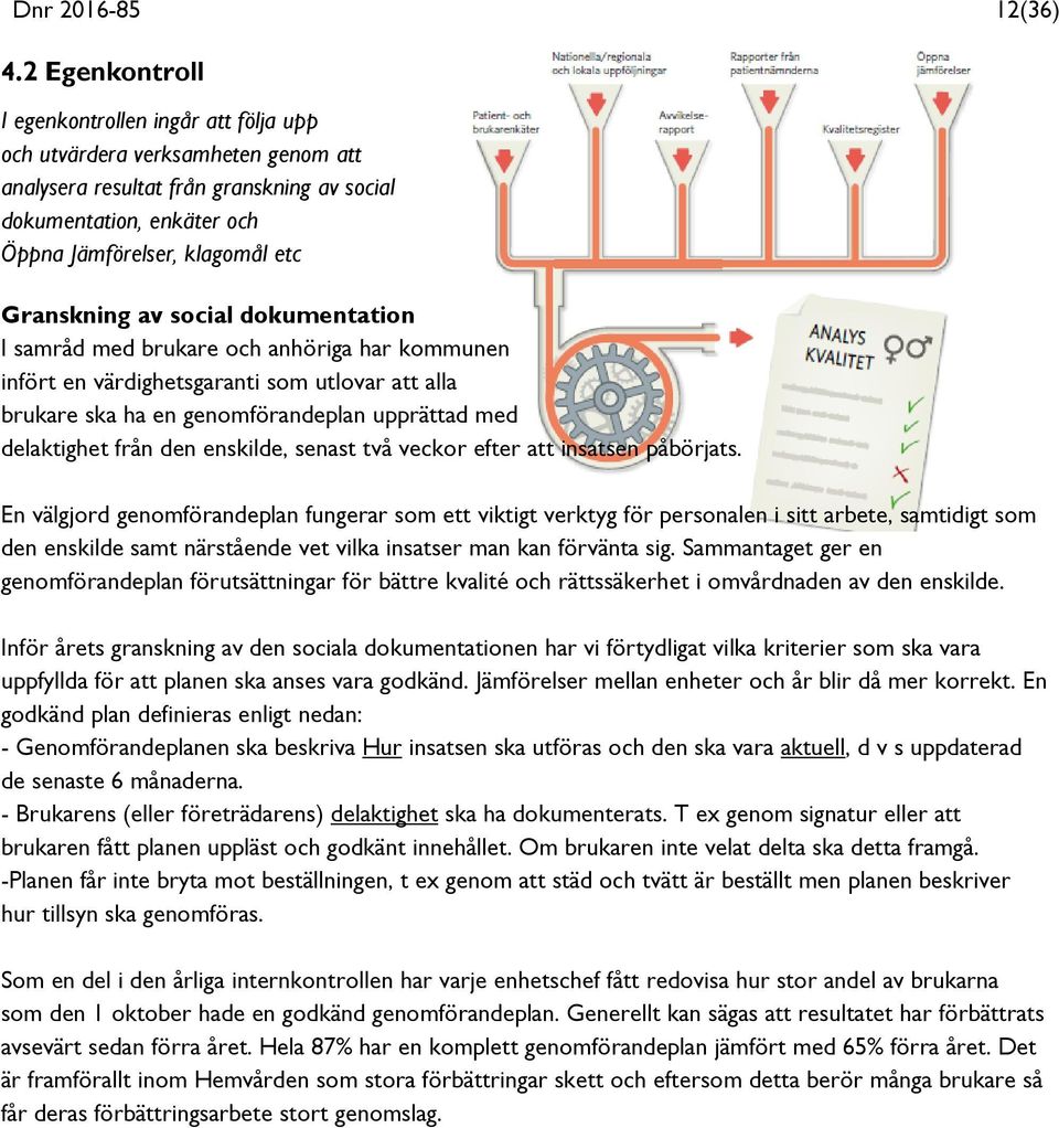 Granskning av social dokumentation I samråd med brukare och anhöriga har kommunen infört en värdighetsgaranti som utlovar att alla brukare ska ha en genomförandeplan upprättad med delaktighet från