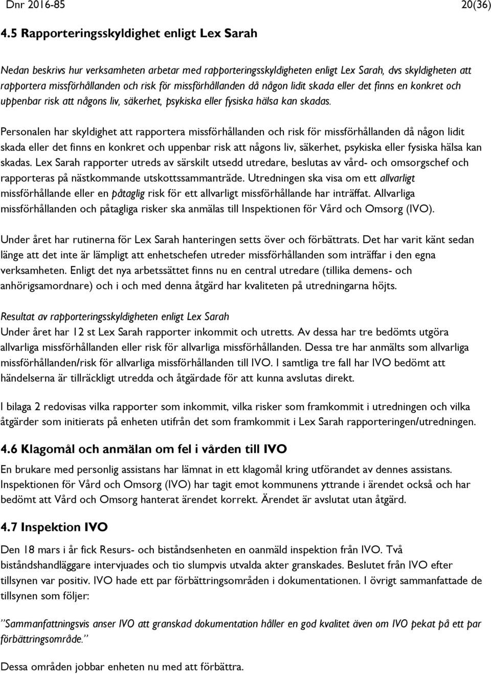 missförhållanden då någon lidit skada eller det finns en konkret och uppenbar risk att någons liv, säkerhet, psykiska eller fysiska hälsa kan skadas.