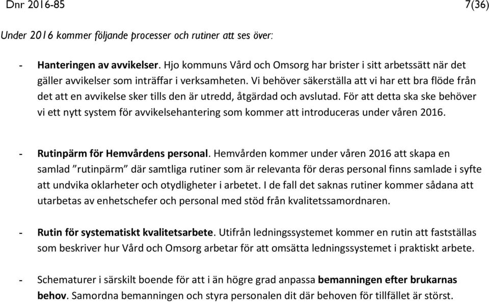 Vi behöver säkerställa att vi har ett bra flöde från det att en avvikelse sker tills den är utredd, åtgärdad och avslutad.