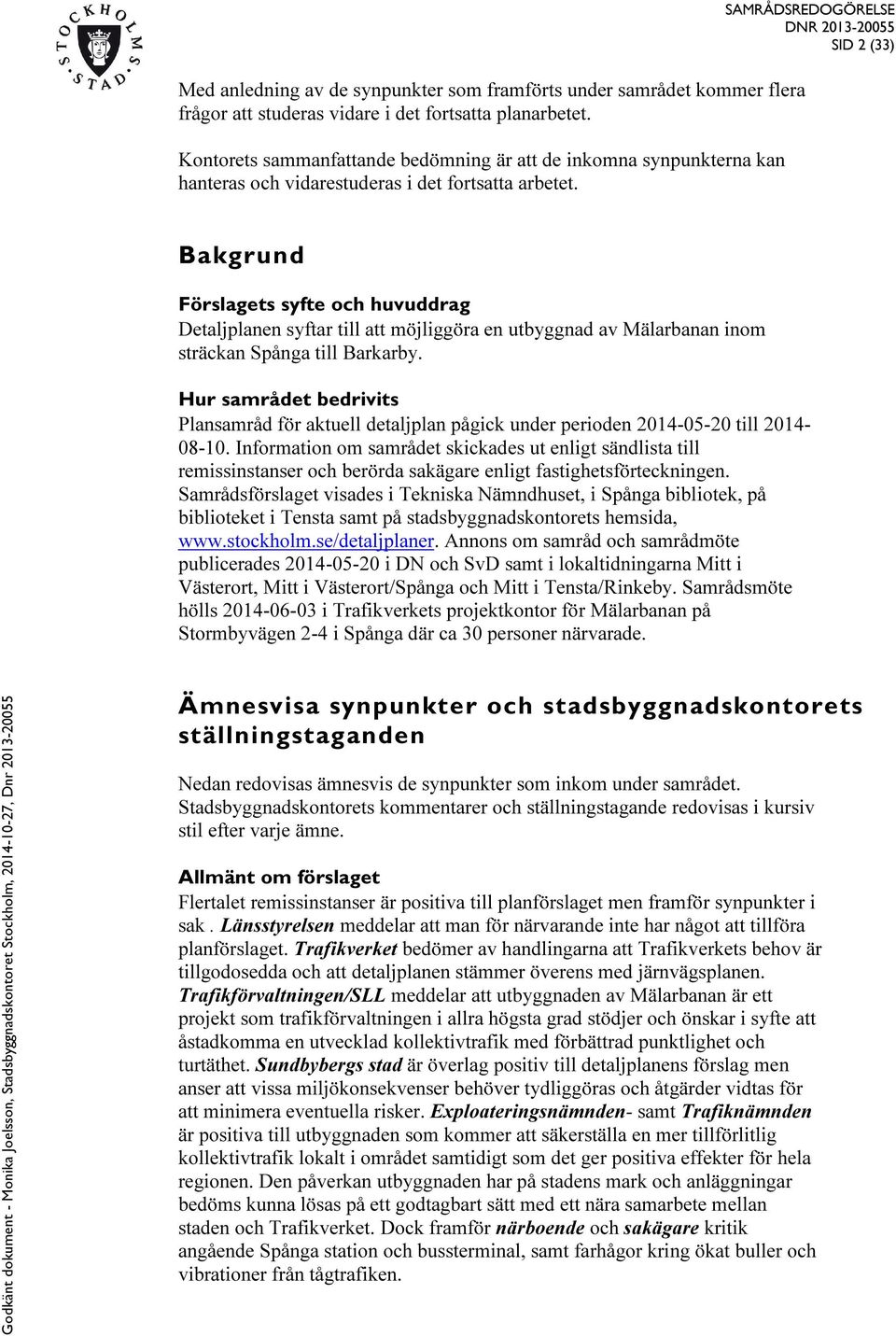 SAMRÅDSREDOGÖRELSE SID 2 (33) Bakgrund Förslagets syfte och huvuddrag Detaljplanen syftar till att möjliggöra en utbyggnad av Mälarbanan inom sträckan Spånga till Barkarby.