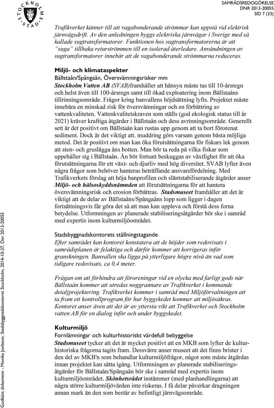 Miljö- och klimataspekter Bällstaån/Spångaån, Översvämningsrisker mm Stockholm Vatten AB (SVAB)framhåller att hänsyn måste tas till 10-årsregn och helst även till 100-årsregn samt till ökad