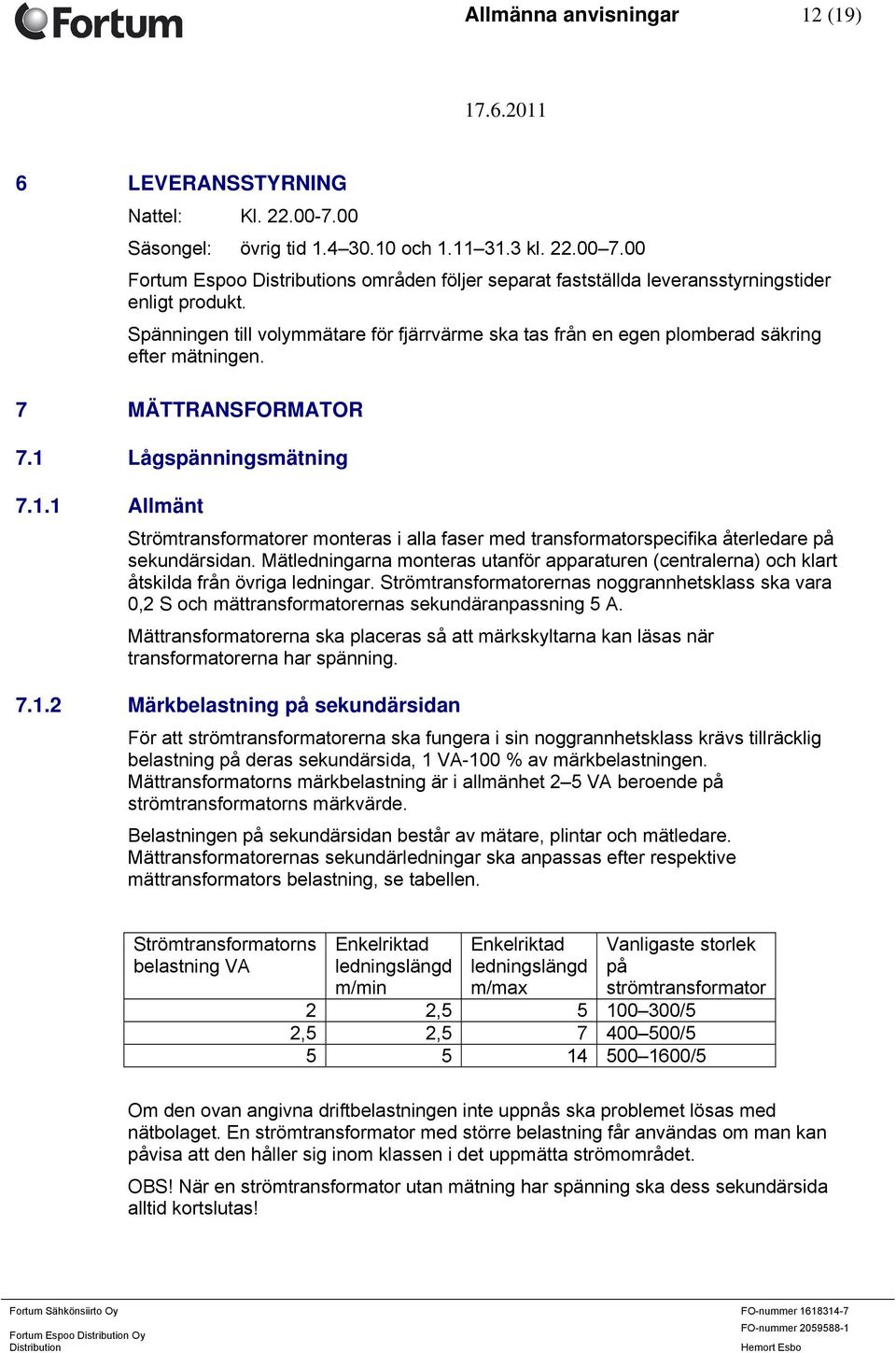 7 MÄTTRANSFORMATOR 7.1 Lågspänningsmätning 7.1.1 Allmänt Strömtransformatorer monteras i alla faser med transformatorspecifika återledare på sekundärsidan.