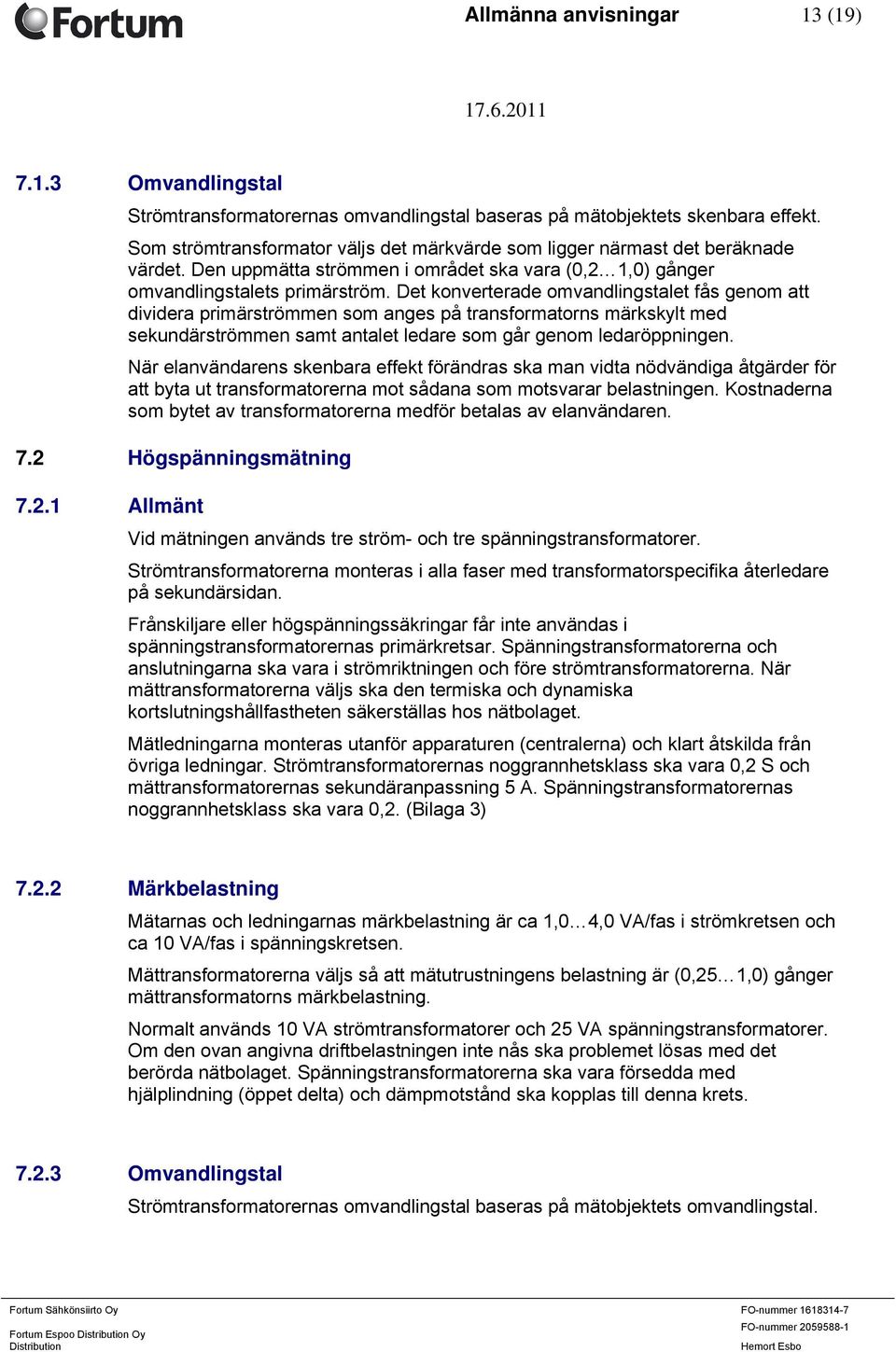 Det konverterade omvandlingstalet fås genom att dividera primärströmmen som anges på transformatorns märkskylt med sekundärströmmen samt antalet ledare som går genom ledaröppningen.