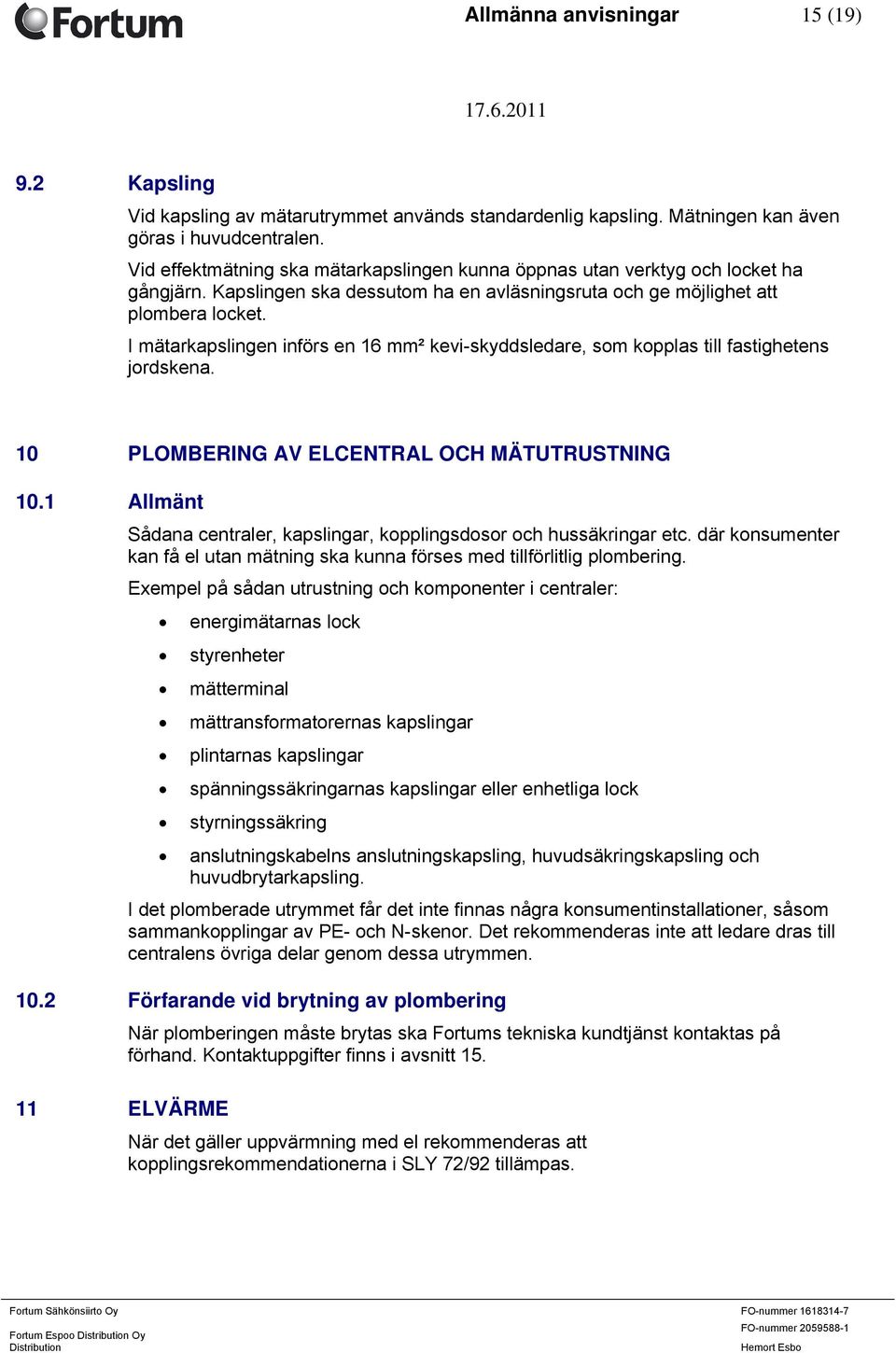 I mätarkapslingen införs en 16 mm² kevi-skyddsledare, som kopplas till fastighetens jordskena. 10 PLOMBERING AV ELCENTRAL OCH MÄTUTRUSTNING 10.