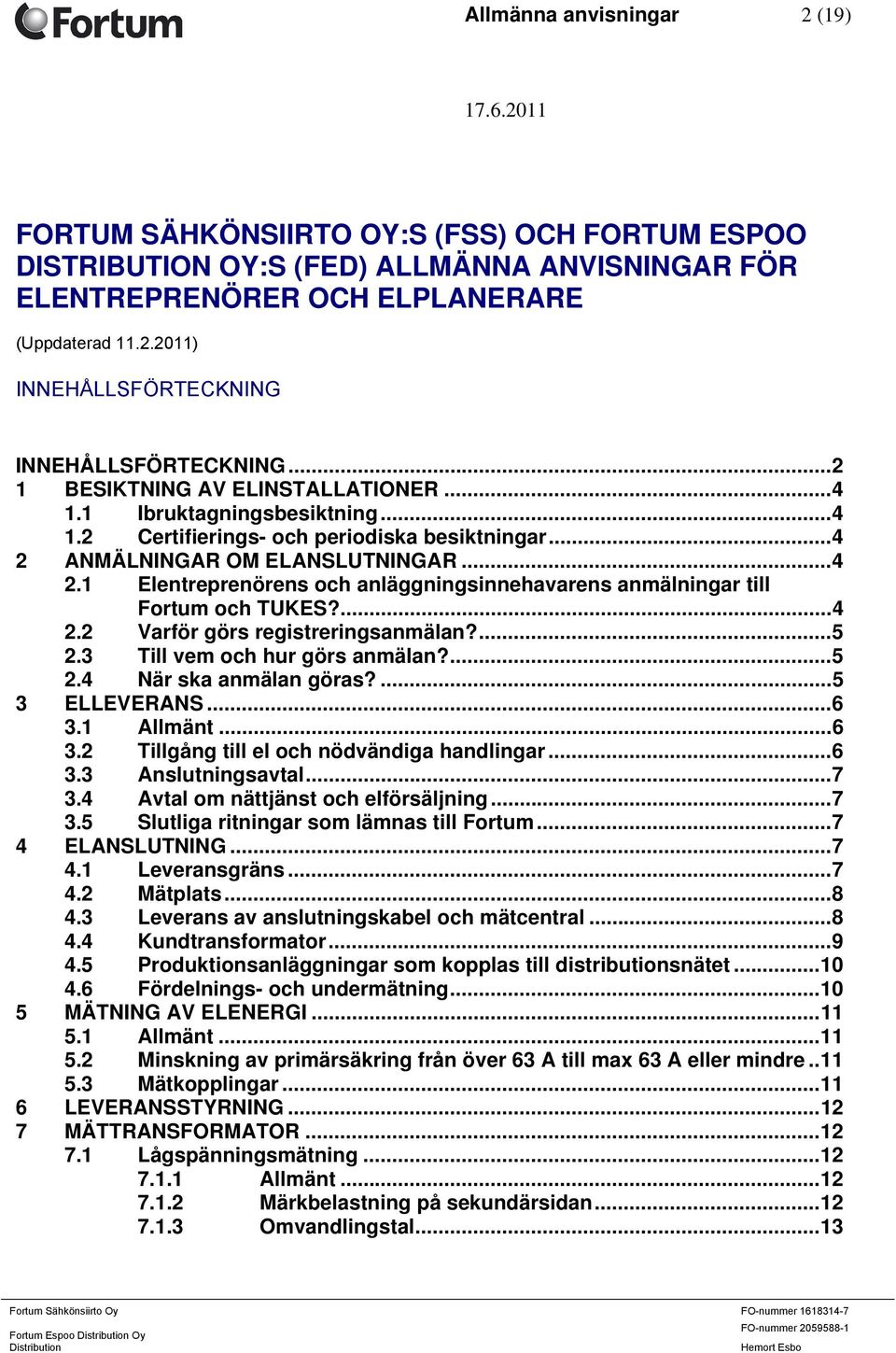 ANMÄLNINGAR OM ELANSLUTNINGAR...4 2.1 Elentreprenörens och anläggningsinnehavarens anmälningar till Fortum och TUKES?...4 2.2 Varför görs registreringsanmälan?...5 2.3 Till vem och hur görs anmälan?