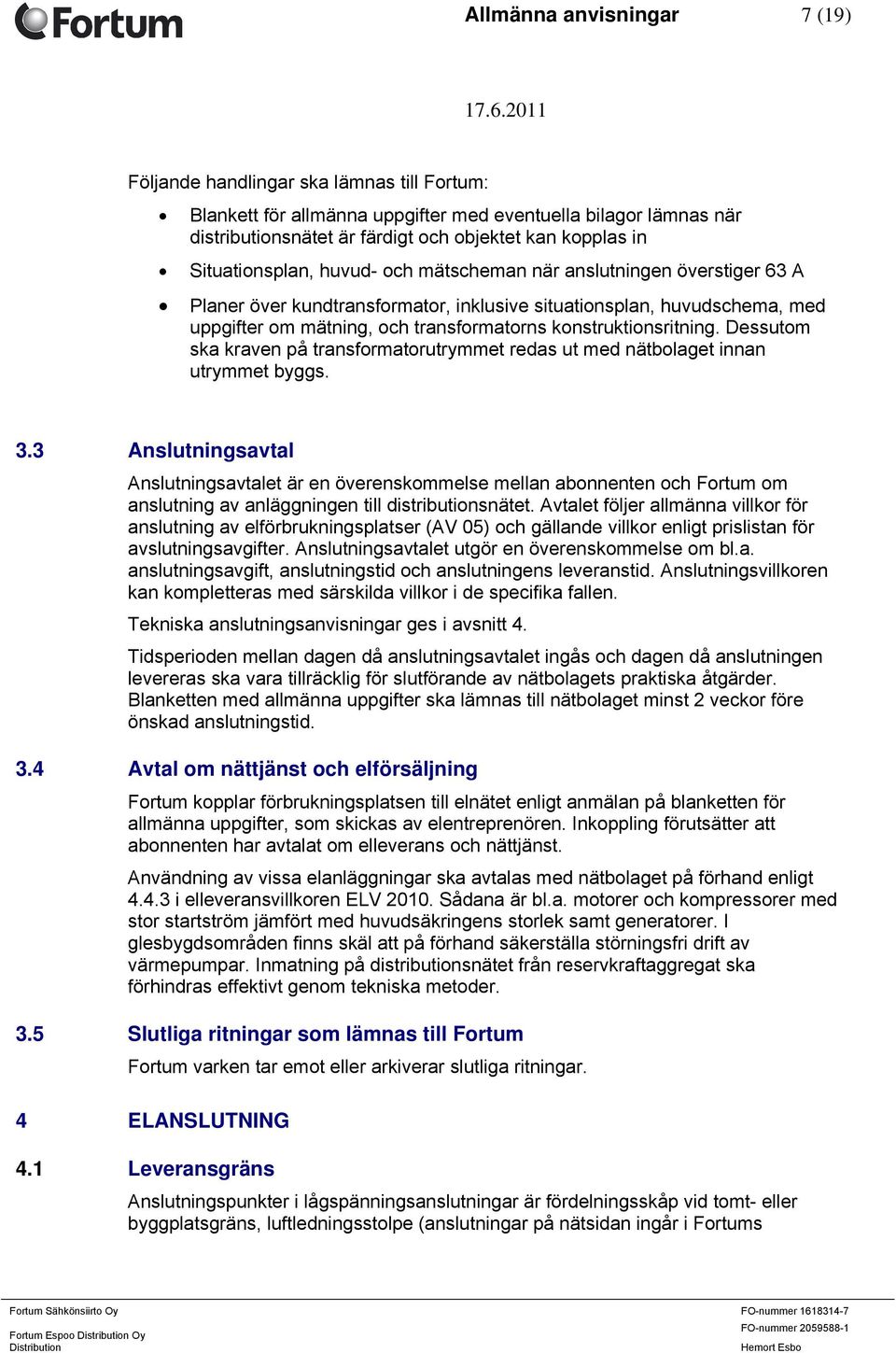 konstruktionsritning. Dessutom ska kraven på transformatorutrymmet redas ut med nätbolaget innan utrymmet byggs. 3.