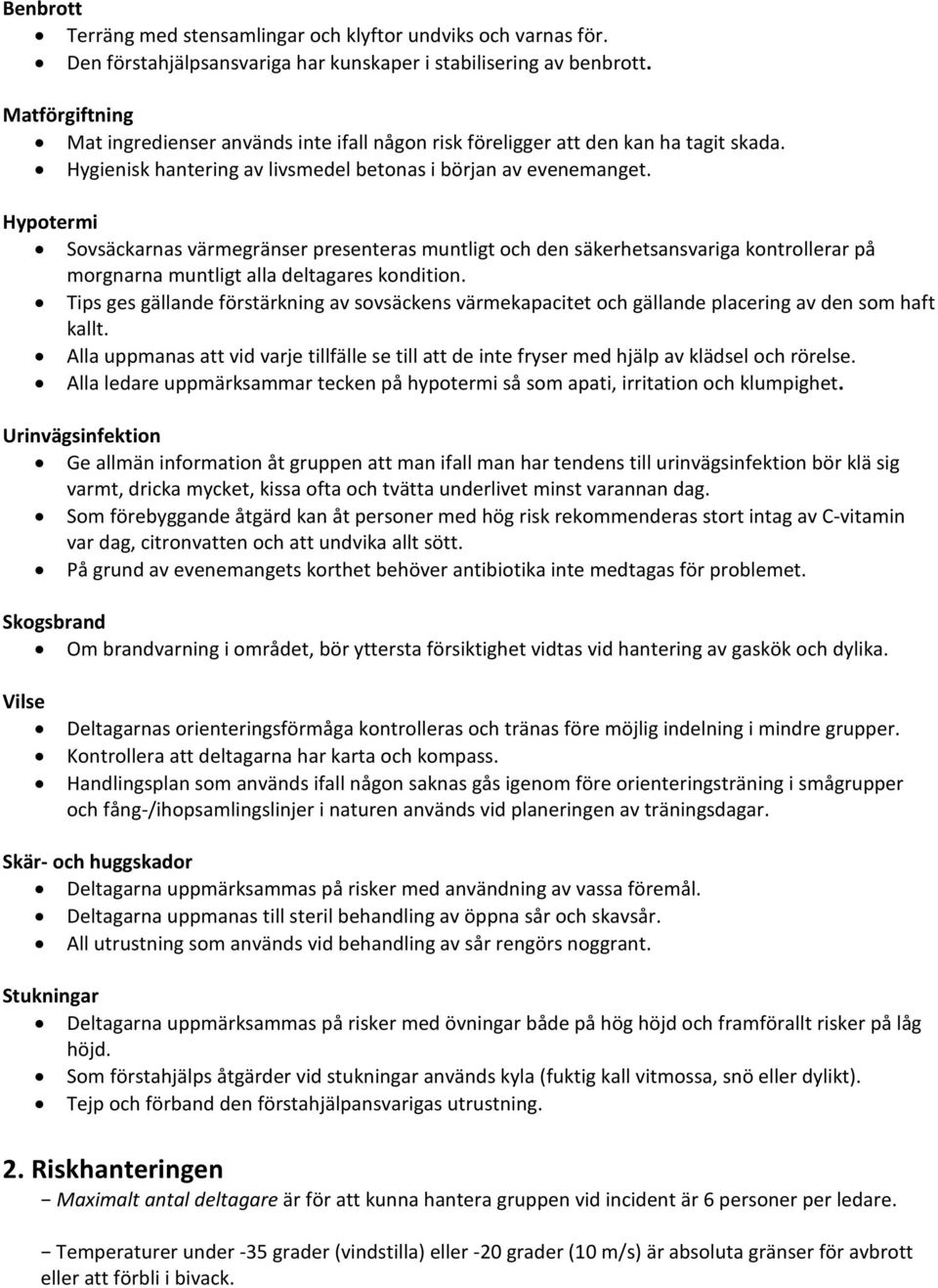 Hypotermi Sovsäckarnas värmegränser presenteras muntligt och den säkerhetsansvariga kontrollerar på morgnarna muntligt alla deltagares kondition.