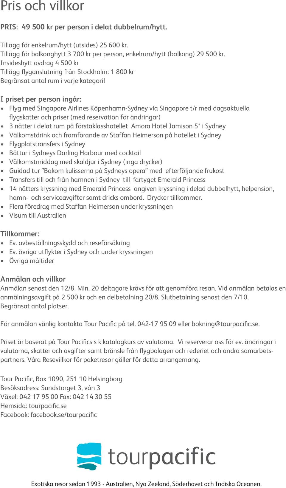 I priset per person ingår: Flyg med Singapore Airlines Köpenhamn-Sydney via Singapore t/r med dagsaktuella flygskatter och priser (med reservation för ändringar) 3 nätter i delat rum på