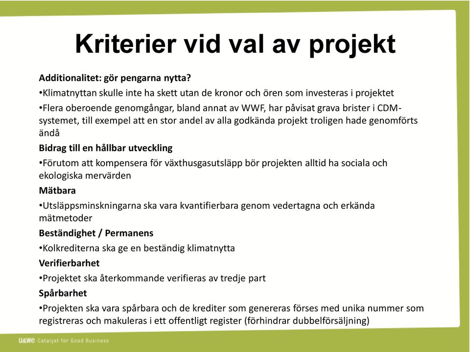 andel av alla godkända projekt troligen hade genomförts ändå Bidrag till en hållbar utveckling Förutom att kompensera för växthusgasutsläpp bör projekten alltid ha sociala och ekologiska mervärden