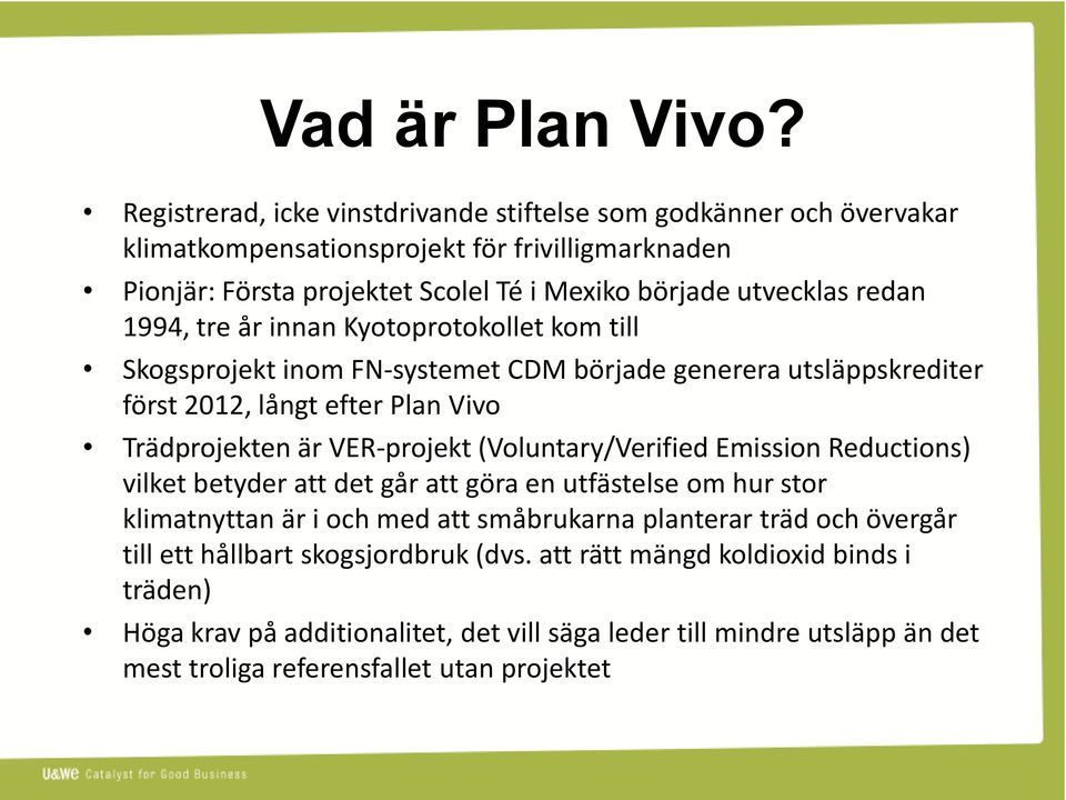 redan 1994, tre år innan Kyotoprotokollet kom till Skogsprojekt inom FN-systemet CDM började generera utsläppskrediter först 2012, långt efter Plan Vivo Trädprojekten är VER-projekt