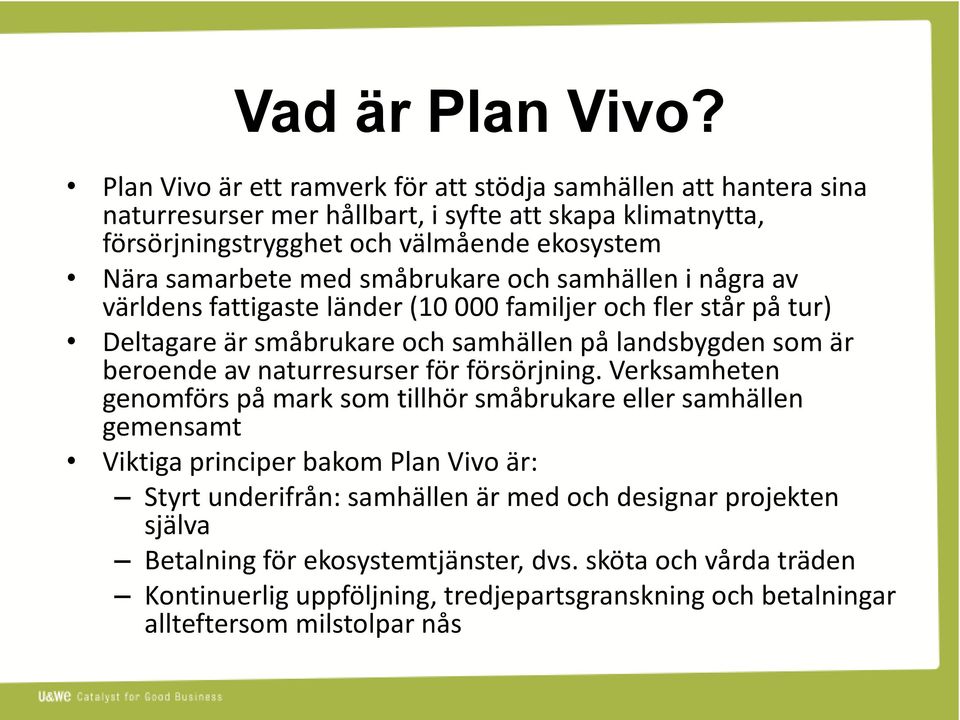 med småbrukare och samhällen i några av världens fattigaste länder (10 000 familjer och fler står på tur) Deltagare är småbrukare och samhällen på landsbygden som är beroende av