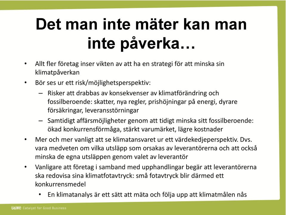 fossilberoende: ökad konkurrensförmåga, stärkt varumärket, lägre kostnader Mer och mer vanligt att se klimatansvaret ur ett värdekedjeperspektiv. Dvs.