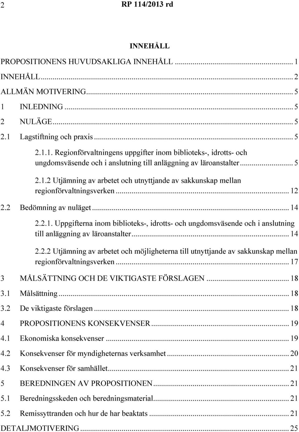 .. 14 2.2.2 Utjämning av arbetet och möjligheterna till utnyttjande av sakkunskap mellan regionförvaltningsverken... 17 3 MÅLSÄTTNING OCH DE VIKTIGASTE FÖRSLAGEN... 18 3.1 Målsättning... 18 3.2 De viktigaste förslagen.