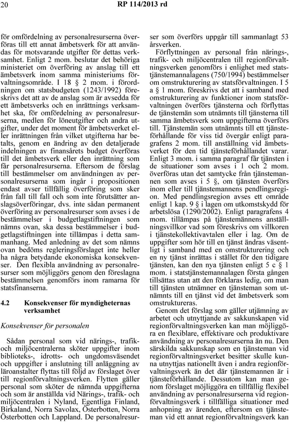 i förordningen om statsbudgeten (1243/1992) föreskrivs det att av de anslag som är avsedda för ett ämbetsverks och en inrättnings verksamhet ska, för omfördelning av personalresurserna, medlen för