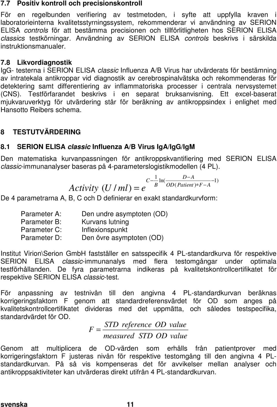 SERION ELISA controls för att bestämma precisionen och tillförlitligheten hos SERION ELISA classics testkörningar. Användning av SERION ELISA controls beskrivs i särskilda instruktionsmanualer.