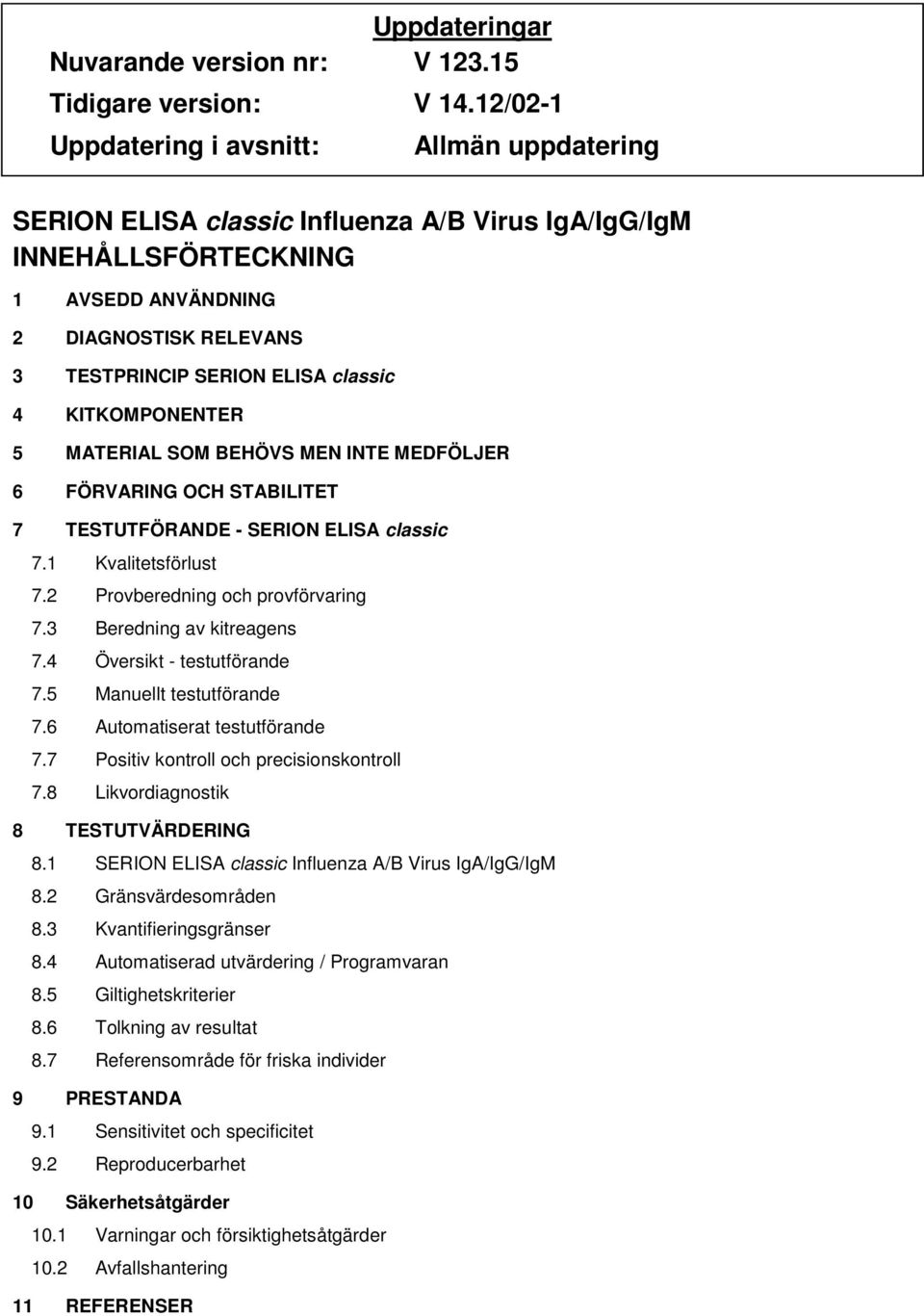 classic 4 KITKOMPONENTER 5 MATERIAL SOM BEHÖVS MEN INTE MEDFÖLJER 6 FÖRVARING OCH STABILITET 7 TESTUTFÖRANDE - SERION ELISA classic 7.1 Kvalitetsförlust 7.2 Provberedning och provförvaring 7.