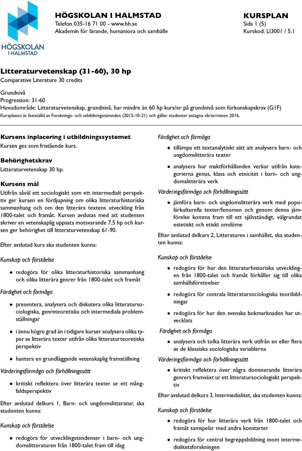 grundnivå, har mindre än 60 hp kurs/er på grundnivå som förkunskapskrav (G1F) Kursplanen är fastställd av Forsknings- och utbildningsnämnden (2015-10-21) och gäller studenter antagna vårterminen 2016.