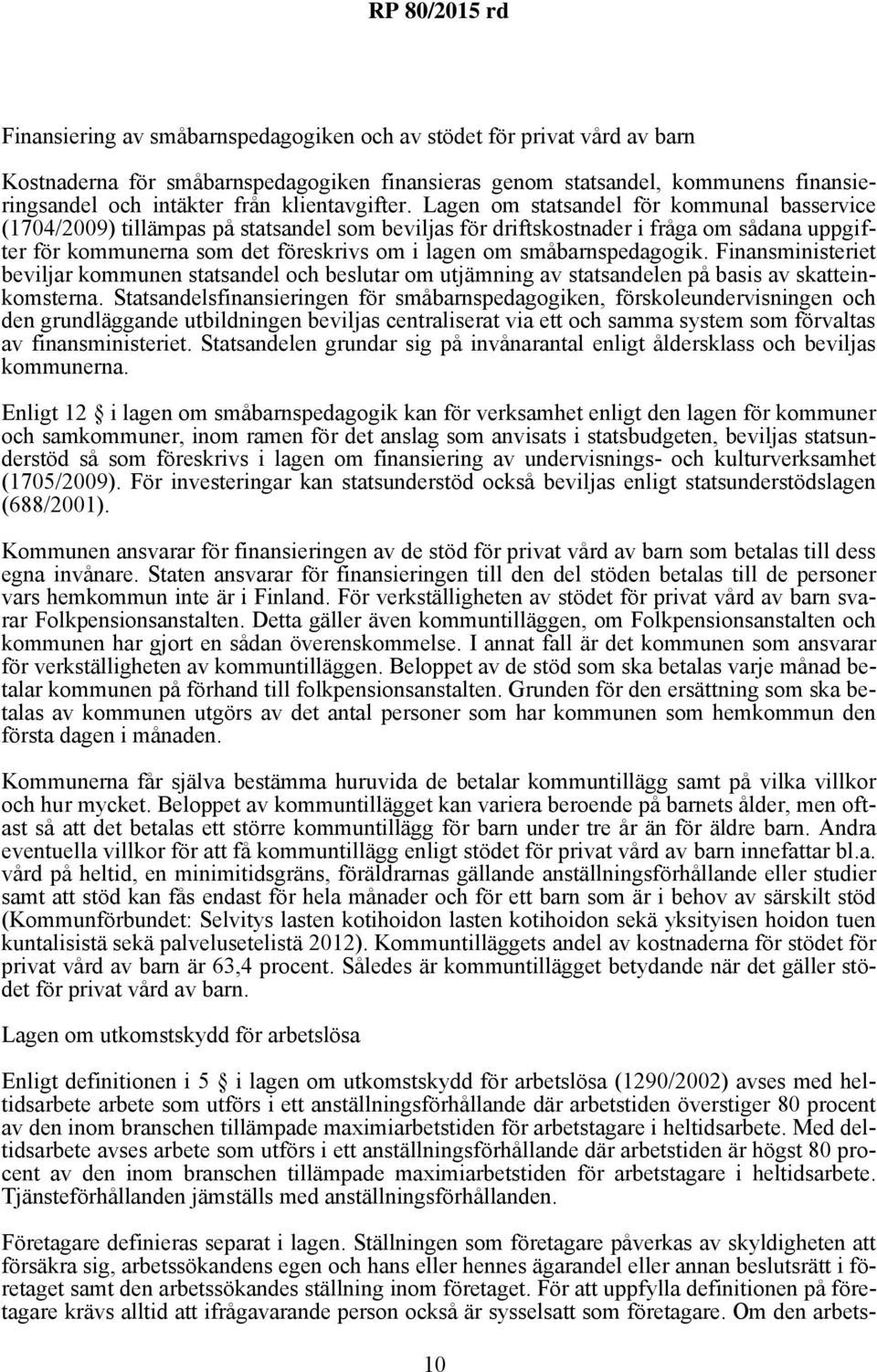 Lagen om statsandel för kommunal basservice (1704/2009) tillämpas på statsandel som beviljas för driftskostnader i fråga om sådana uppgifter för kommunerna som det föreskrivs om i lagen om