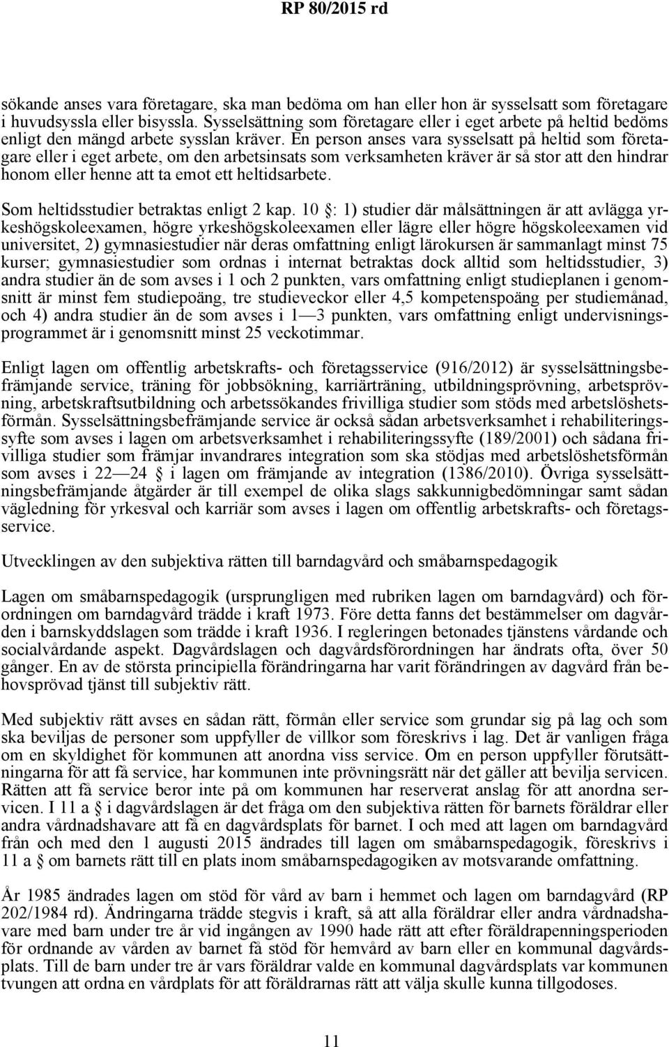 En person anses vara sysselsatt på heltid som företagare eller i eget arbete, om den arbetsinsats som verksamheten kräver är så stor att den hindrar honom eller henne att ta emot ett heltidsarbete.