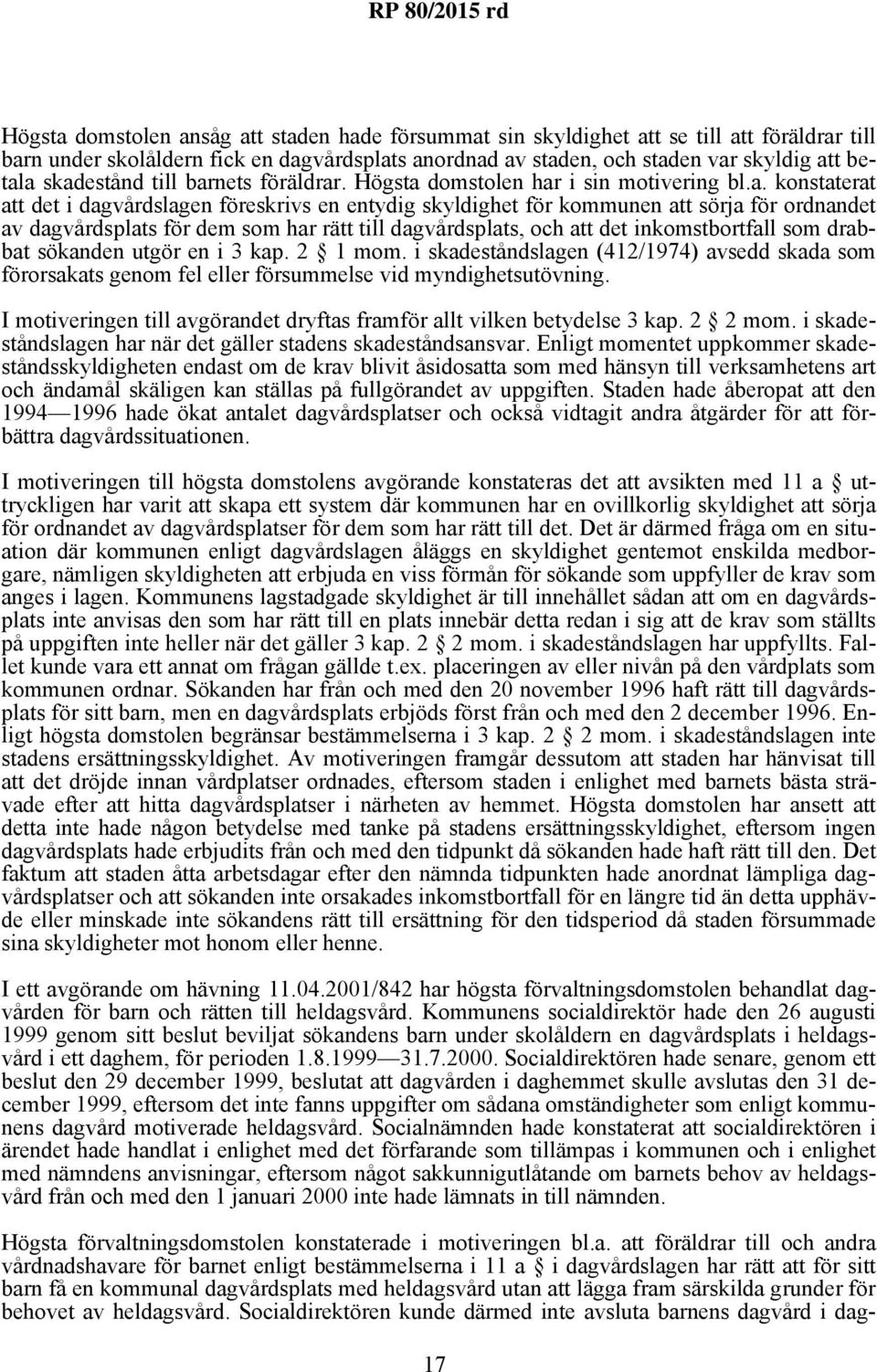 dagvårdsplats för dem som har rätt till dagvårdsplats, och att det inkomstbortfall som drabbat sökanden utgör en i 3 kap. 2 1 mom.