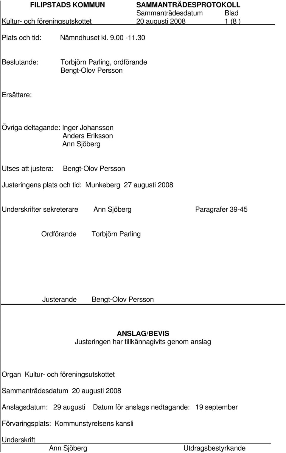 Persson Justeringens plats och tid: Munkeberg 27 augusti 2008 Underskrifter sekreterare Ann Sjöberg Paragrafer 39-45 Ordförande Torbjörn Parling Justerande Bengt-Olov