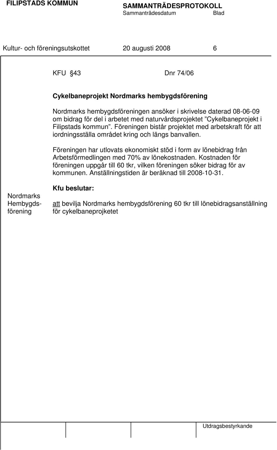 Föreningen har utlovats ekonomiskt stöd i form av lönebidrag från Arbetsförmedlingen med 70% av lönekostnaden.