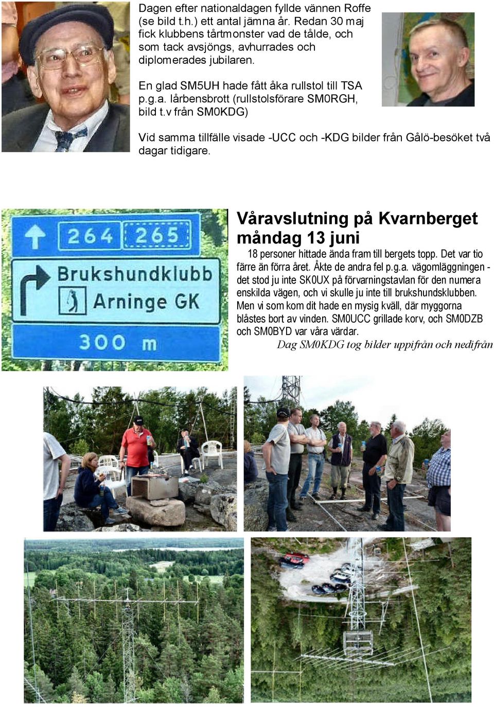 Våravslutning på Kvarnberget måndag 13 juni 18 personer hittade ända fram till bergets topp. Det var tio färre än förra året. Åkte de andra fel p.g.a. vägomläggningen det stod ju inte SK0UX på förvarningstavlan för den numera enskilda vägen, och vi skulle ju inte till brukshundsklubben.