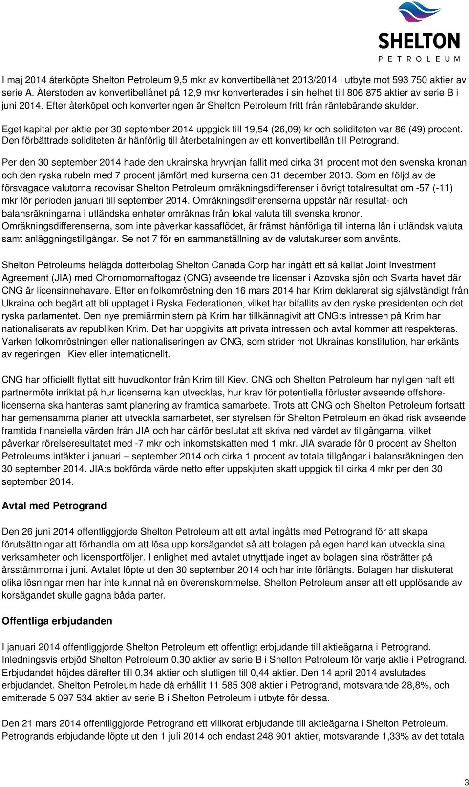 Efter återköpet och konverteringen är Shelton Petroleum fritt från räntebärande skulder. Eget kapital per aktie per 30 september 2014 uppgick till 19,54 (26,09) kr och soliditeten var 86 (49) procent.