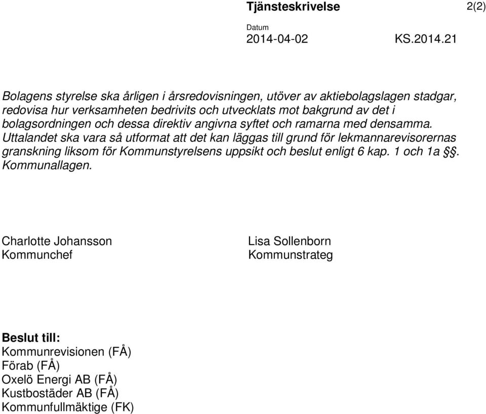 21 Bolagens styrelse ska årligen i årsredovisningen, utöver av aktiebolagslagen stadgar, redovisa hur verksamheten bedrivits och utvecklats mot bakgrund av