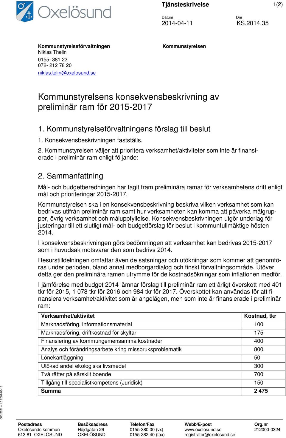 5-217 1. Kommunstyrelseförvaltningens förslag till beslut 1. Konsekvensbeskrivningen fastställs. 2.