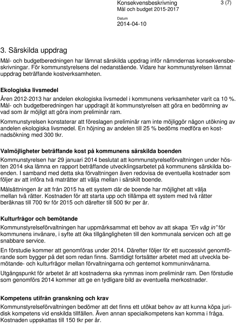 Ekologiska livsmedel Åren 212-213 har andelen ekologiska livsmedel i kommunens verksamheter varit ca 1 %.