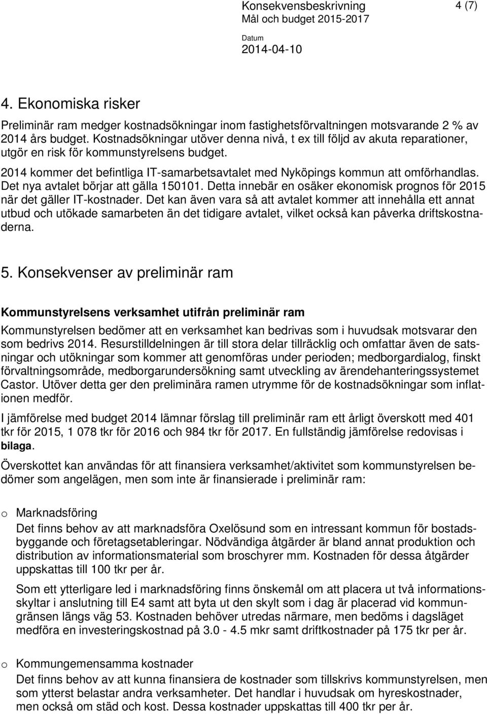 214 kommer det befintliga IT-samarbetsavtalet med Nyköpings kommun att omförhandlas. Det nya avtalet börjar att gälla 1511.