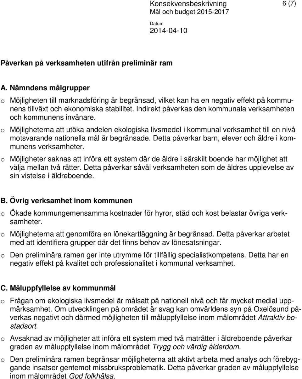 Indirekt påverkas den kommunala verksamheten och kommunens invånare. o Möjligheterna att utöka andelen ekologiska livsmedel i kommunal verksamhet till en nivå motsvarande nationella mål är begränsade.