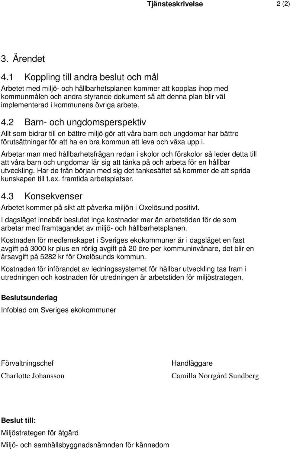 övriga arbete. 4.2 Barn- och ungdomsperspektiv Allt som bidrar till en bättre miljö gör att våra barn och ungdomar har bättre förutsättningar för att ha en bra kommun att leva och växa upp i.