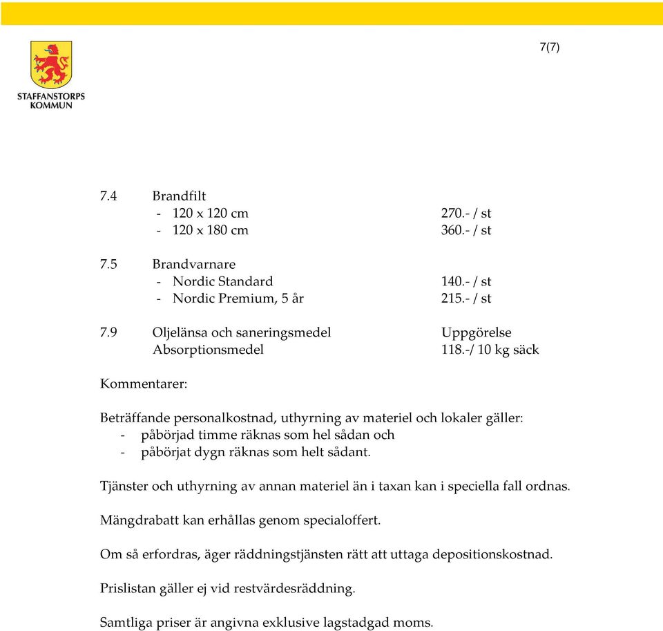 -/ 10 kg säck Kommentarer: Beträffande personalkostnad, uthyrning av materiel och lokaler gäller: - påbörjad timme räknas som hel sådan och - påbörjat dygn räknas som helt