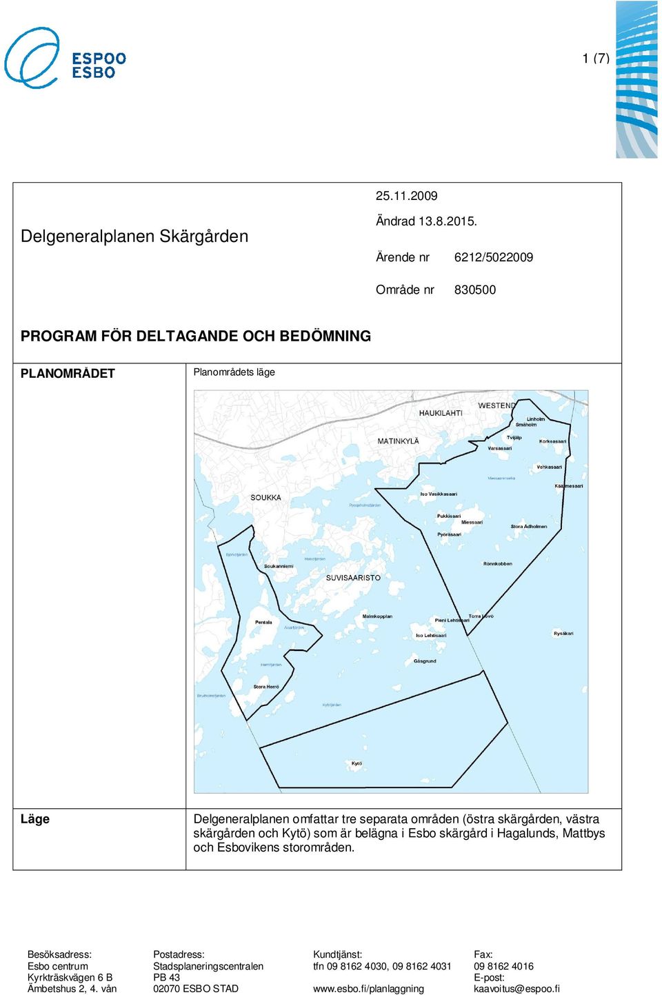 separata områden (östra skärgården, västra skärgården och Kytö) som är belägna i Esbo skärgård i Hagalunds, Mattbys och Esbovikens storområden.