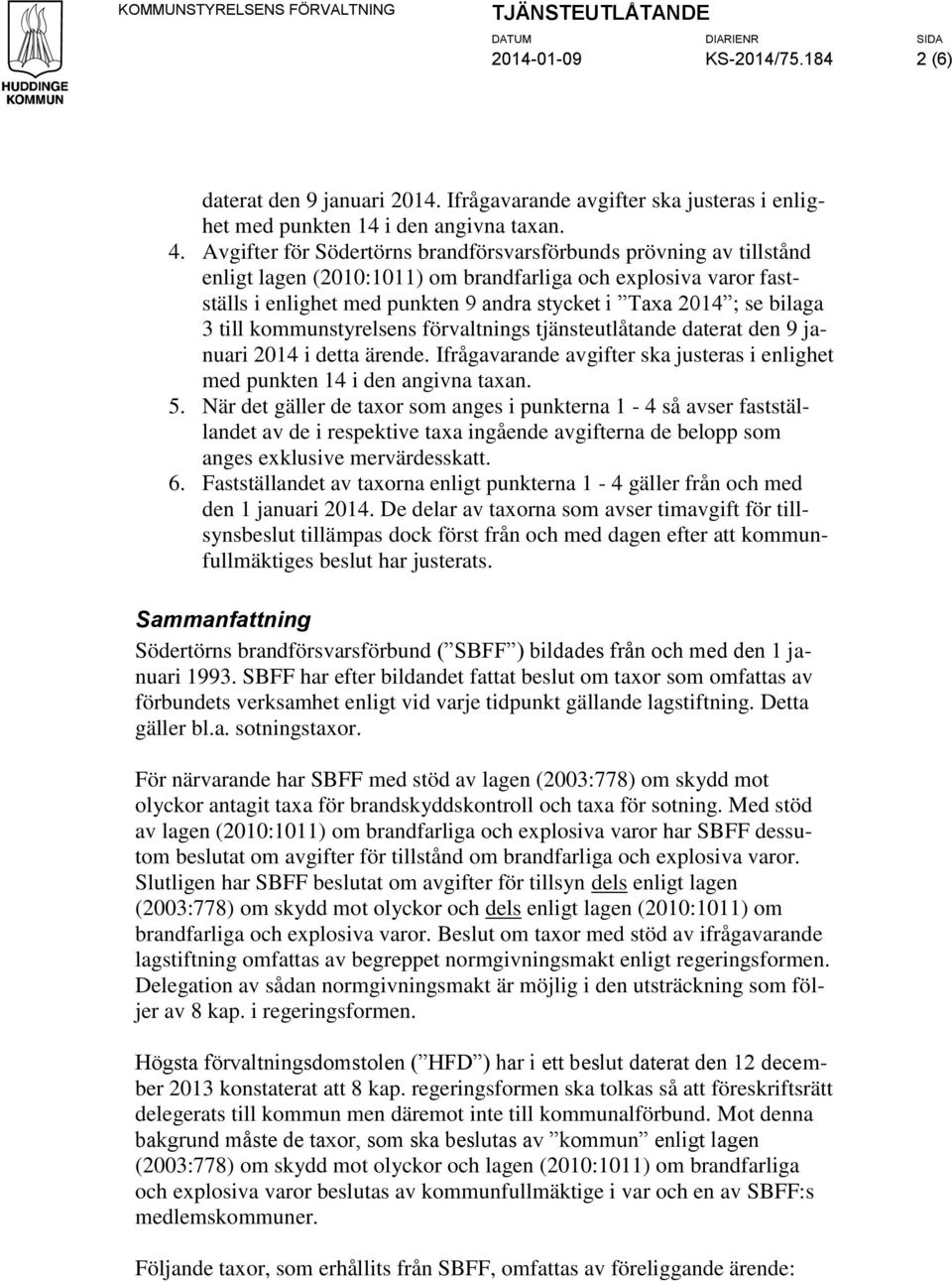 Avgifter för Södertörns brandförsvarsförbunds prövning av tillstånd enligt lagen (2010:1011) om brandfarliga och explosiva varor fastställs i enlighet med punkten 9 andra stycket i Taxa 2014 ; se