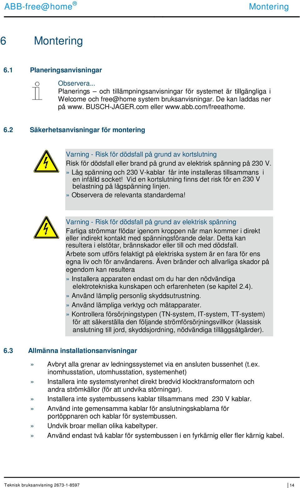 2 Säkerhetsanvisningar för montering Varning - Risk för dödsfall på grund av kortslutning Risk för dödsfall eller brand på grund av elektrisk spänning på 230 V.